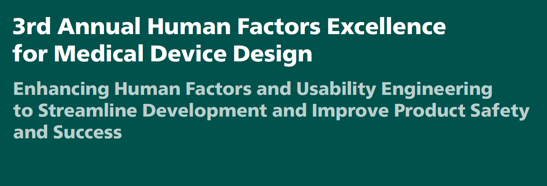 Picture shows the title of "3rd Annual Human Factors Excellence for Medical Device Design" and "Enhancing human factors and usability engineering to streamline development and improve product safety and success"